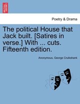 The Political House That Jack Built. [satires in Verse.] with ... Cuts. Fifteenth Edition.