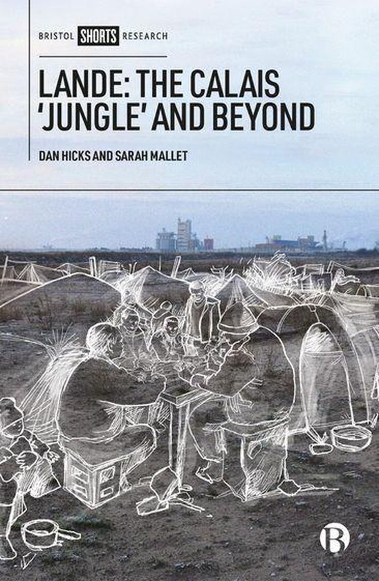 Boekomslag van 'Lande: The Calais 'Jungle' and Beyond' door Dan Hicks en Sarah Mallet. Grijze luchten en een tentenkamp.