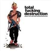 Peace, Love and Total Fucking Destruction