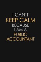 I Can't Keep Calm Because I Am A Public Accountant