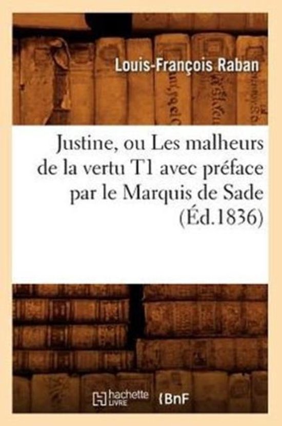 Litterature- Justine, Ou Les Malheurs de la Vertu T1 Avec Préface Par Le Marquis de Sade (Éd.1836)