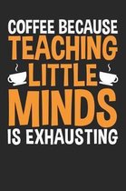 Coffee Because Teaching Little Minds Is Exhausting