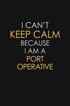 I Can't Keep Calm Because I Am A Port Operative