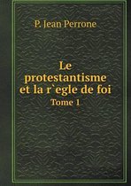 Le protestantisme et la r`egle de foi Tome 1