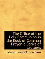The Office of the Holy Communion in the Book of Common Prayer, a Series of Lectures