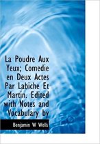 La Poudre Aux Yeux; Com Die En Deux Actes Par Labiche Et Martin. Edited with Notes and Vocabulary by