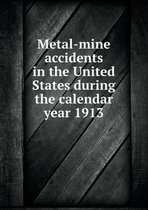 Metal-Mine Accidents in the United States During the Calendar Year 1913