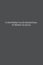 It's Not Whether You Get Knocked Down; It's Whether You Get Up.