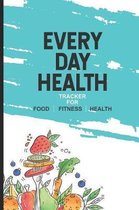 Every Day Health Tracker For Food Fitness Health