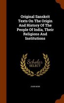Original Sanskrit Texts on the Origin and History of the People of India, Their Religions and Institutions