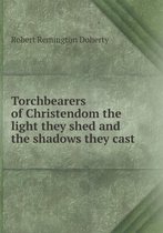 Torchbearers of Christendom the light they shed and the shadows they cast