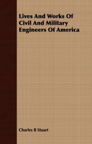 Lives And Works Of Civil And Military Engineers Of America