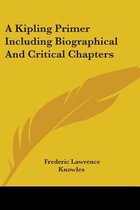 A Kipling Primer Including Biographical and Critical Chapters