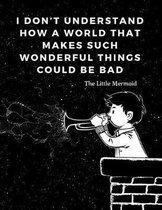 I don't understand how a world that makes such wonderful things could be bad