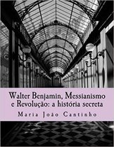 Walter Benjamin, Messianismo e Revolucao: a historia secreta
