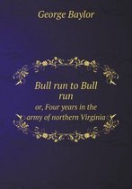 Bull run to Bull run or, Four years in the army of northern Virginia