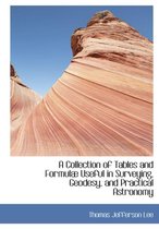 A Collection of Tables and Formulab Useful in Surveying, Geodesy, and Practical Astronomy