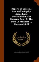 Reports of Cases at Law and in Equity Argued and Determined in the Supreme Court of the State of Arkansas ..., Volumes 28-29