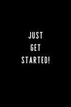 Just Get Started!