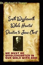 Smith Wigglesworth Wholehearted Devotion to Jesus Christ