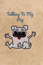 Talking To My Pug