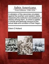 A Refutation of the Calumnies Circulated Against the Southern and Western States Respecting the Institution and Existence of Slavery Among Them