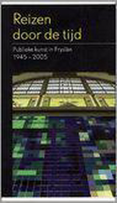 Cover van het boek 'Reizen door de tijd : publieke kunst in Fryslân, 1945-2005' van Huub Mous