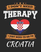 I Don't Need Therapy I Just Need To Go To Croatia