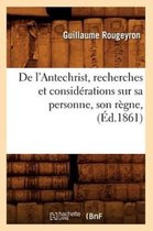 Religion- de l'Antechrist, Recherches Et Considérations Sur Sa Personne, Son Règne, (Éd.1861)
