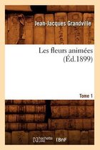 Sciences- Les Fleurs Animées. Tome 1 (Éd.1899)