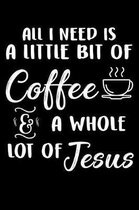 All I Need Is A Little Bit Of Coffee & A Whole Lot Of Jesus