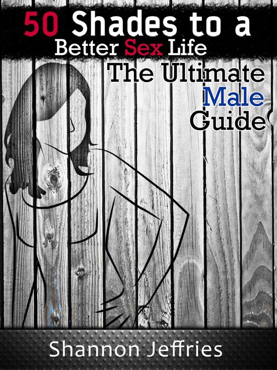 50 Shades to a Better Sex Life - The Ultimate Male Guide - cover
