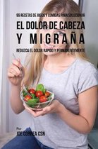 99 Recetas de Jugos Y Comidas Para Solucionar El Dolor de Cabeza Y Migra a