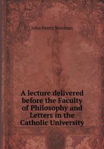 A lecture delivered before the Faculty of Philosophy and Letters in the Catholic University