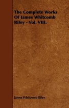 The Complete Works Of James Whitcomb Riley - Vol. VIII.