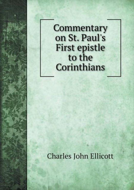 Commentary on St. Paul's First epistle to the Corinthians, C J Ellicott