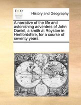 A narrative of the life and astonishing adventres of John Daniel, a smith at Royston in Hertfordshire, for a course of seventy years.