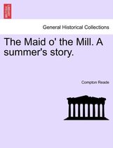 The Maid O' the Mill. a Summer's Story.