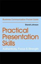 Practical Presentation Skills Authenticity, Focus  Strength Business Communication Pocket Guides