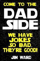 Come To The Dad Side - We Have Jokes So Bad, They're Good