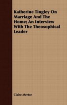 Katherine Tingley On Marriage And The Home; An Interview With The Theosophical Leader