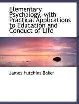 Elementary Psychology, with Practical Applications to Education and Conduct of Life