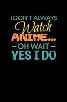 I Don't Always Watch Anime Oh Wait Yes I Do