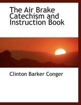 The Air Brake Catechism and Instruction Book