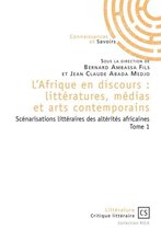 L'Afrique en discours : littératures, médias et arts contemporains tome 1