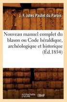 Histoire- Nouveau Manuel Complet Du Blason Ou Code H�raldique, Arch�ologique Et Historique (�d.1854)