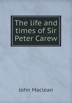 The life and times of Sir Peter Carew