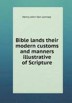 Bible lands their modern customs and manners illustrative of Scripture