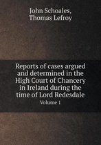 Reports of cases argued and determined in the High Court of Chancery in Ireland during the time of Lord Redesdale Volume 1