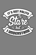 It's Not Polite To Stare But I Understand